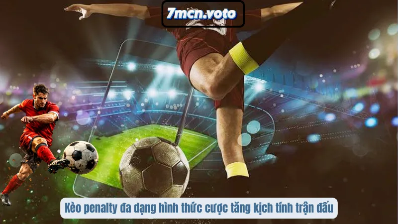 Kèo penalty đa dạng hình thức cược tăng kịch tính trận đấu