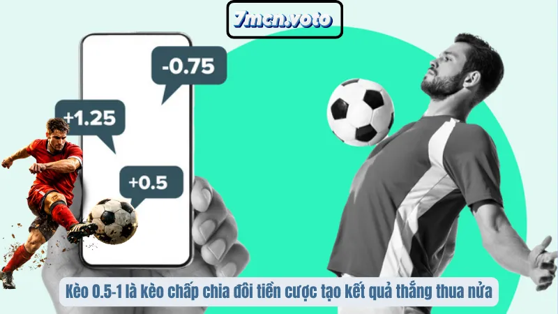 Kèo 0.5–1 là kèo chấp chia đôi tiền cược tạo kết quả thắng thua nửa