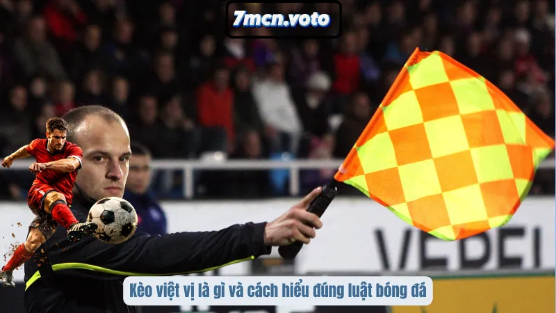 Kèo Việt Vị - Cược Theo Nhịp Chạy, Không Phải Theo Tỷ Số 1 Kèo việt vị là gì và cách hiểu đúng luật bóng đá