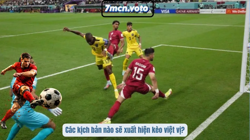 Kèo Việt Vị - Cược Theo Nhịp Chạy, Không Phải Theo Tỷ Số 3 Các kịch bản nào sẽ xuất hiện kèo việt vị?